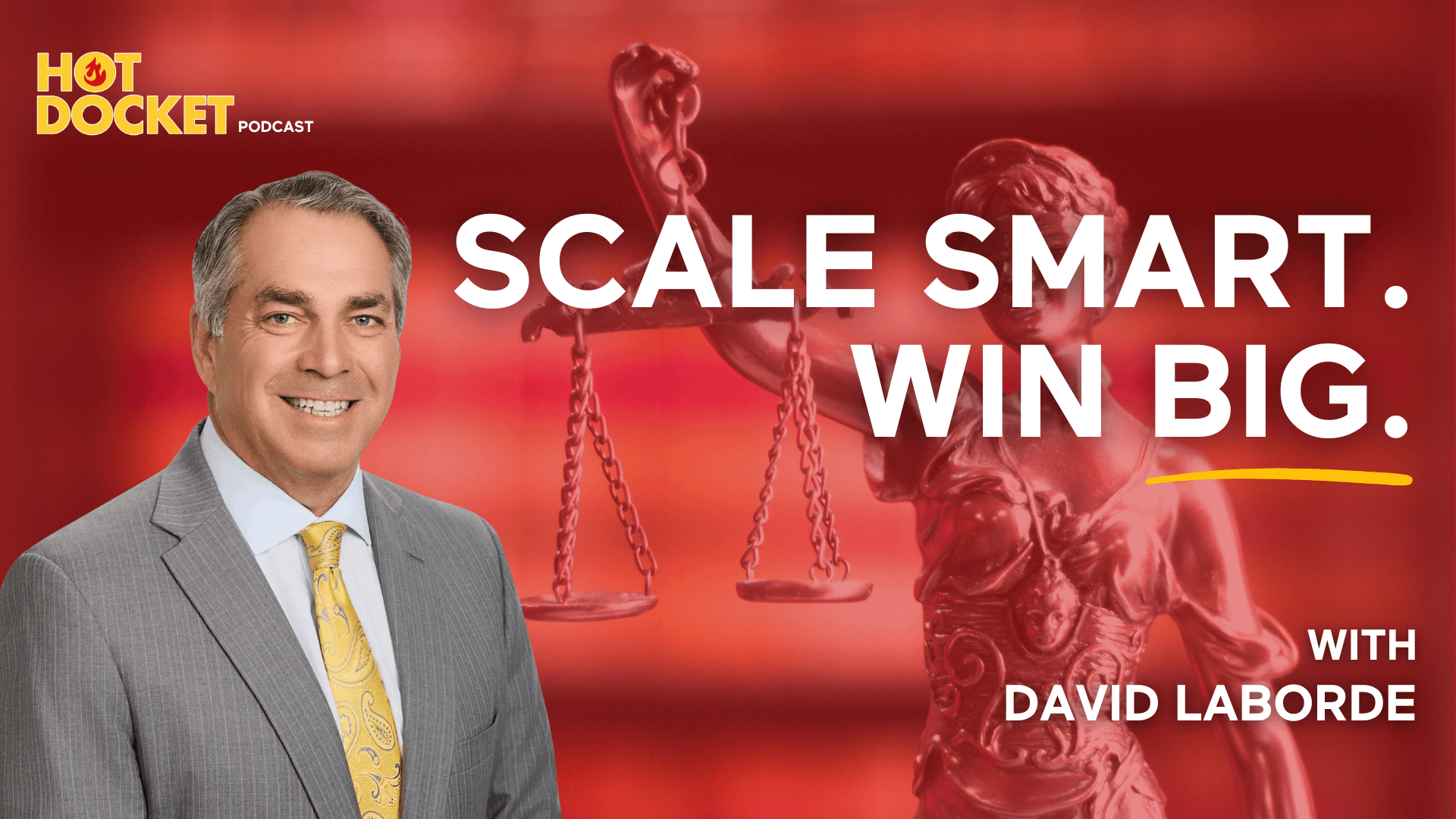 A smiling man in a suit stands next to bold text reading Scale Smart. Win Big. with Hot Docket Podcast and with David Laborde. A statue of Lady Justice is blurred in the red background.
